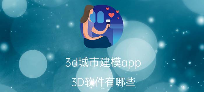 3d城市建模app 3D软件有哪些？你觉得哪个最好用？